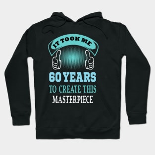 It took me 60 years to create this master piece...60th years old gift idea Hoodie
